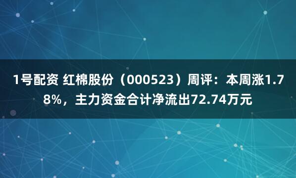 1号配资 红棉股份(000523)周评:本周涨1.78%,主力资金合计净流出72.74万元
